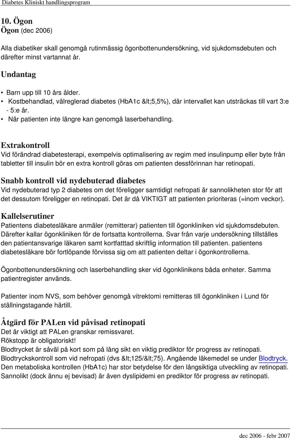 Extrakontroll Vid förändrad diabetesterapi, exempelvis optimalisering av regim med insulinpump eller byte från tabletter till insulin bör en extra kontroll göras om patienten dessförinnan har