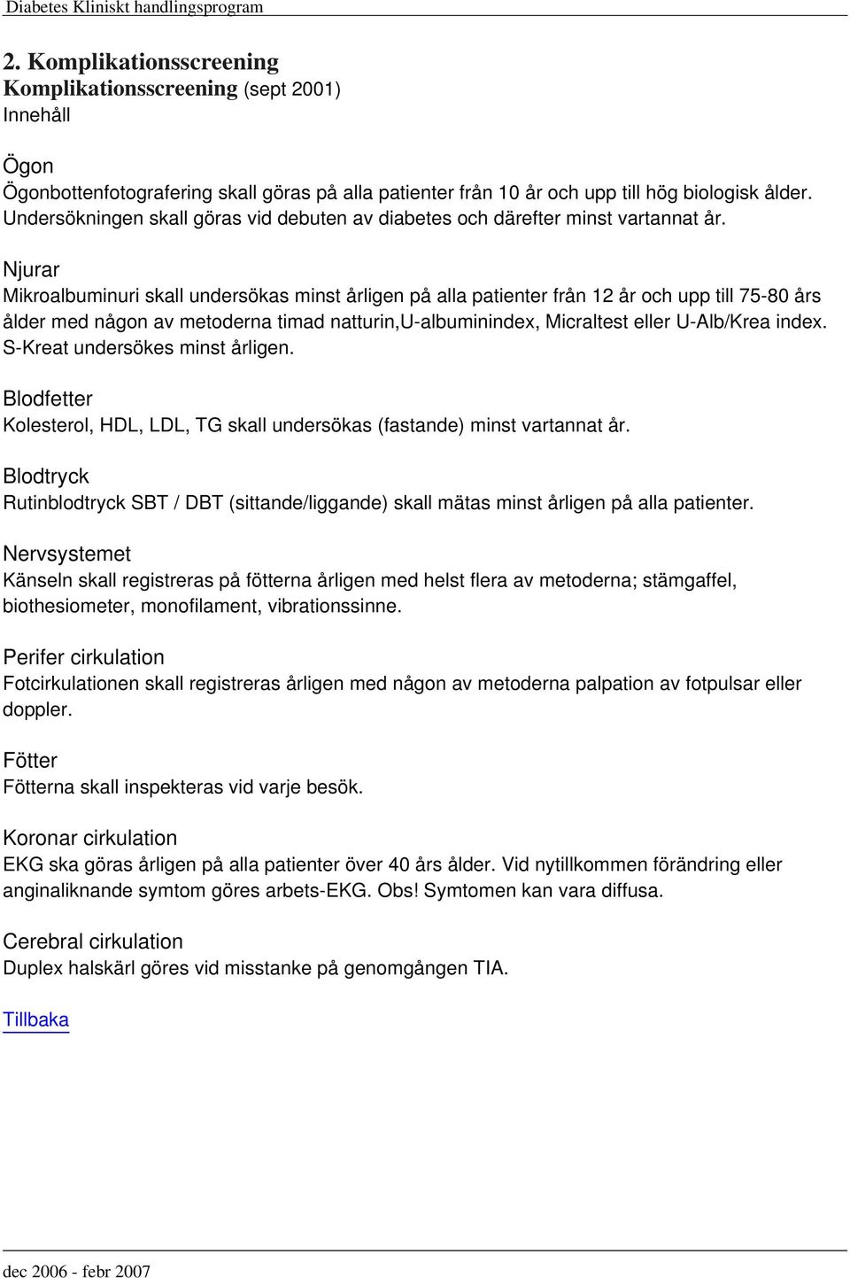 Njurar Mikroalbuminuri skall undersökas minst årligen på alla patienter från 12 år och upp till 75-80 års ålder med någon av metoderna timad natturin,u-albuminindex, Micraltest eller U-Alb/Krea index.