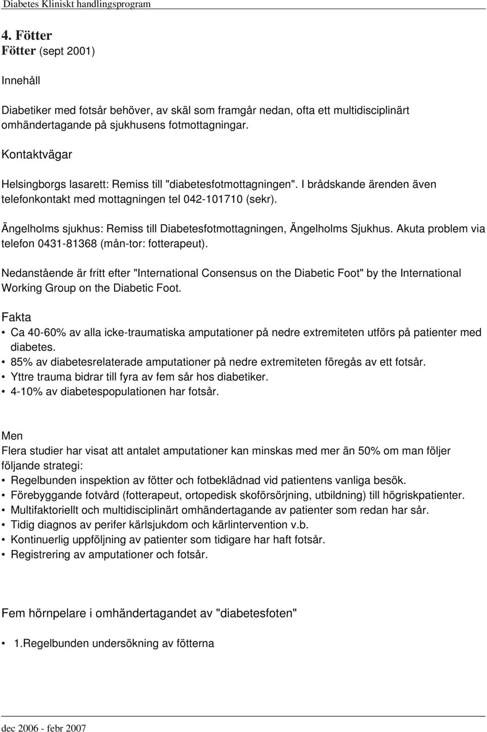 Ängelholms sjukhus: Remiss till Diabetesfotmottagningen, Ängelholms Sjukhus. Akuta problem via telefon 0431-81368 (mån-tor: fotterapeut).