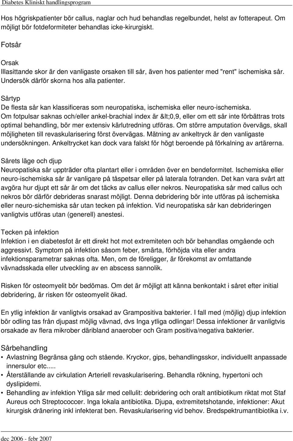 Sårtyp De flesta sår kan klassificeras som neuropatiska, ischemiska eller neuro-ischemiska.