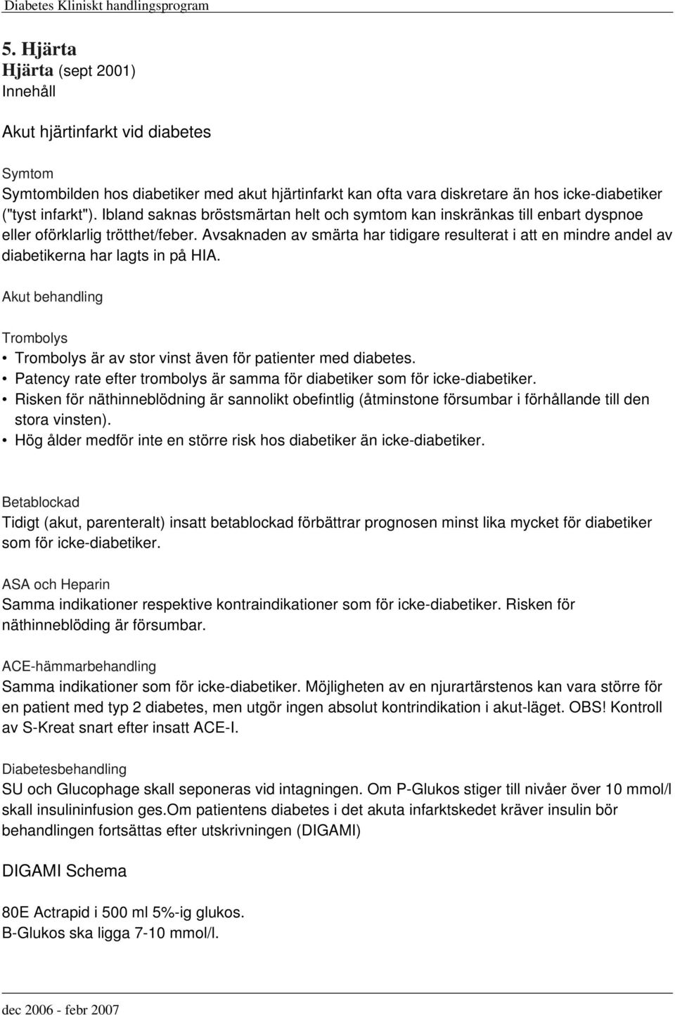 Avsaknaden av smärta har tidigare resulterat i att en mindre andel av diabetikerna har lagts in på HIA. Akut behandling Trombolys Trombolys är av stor vinst även för patienter med diabetes.