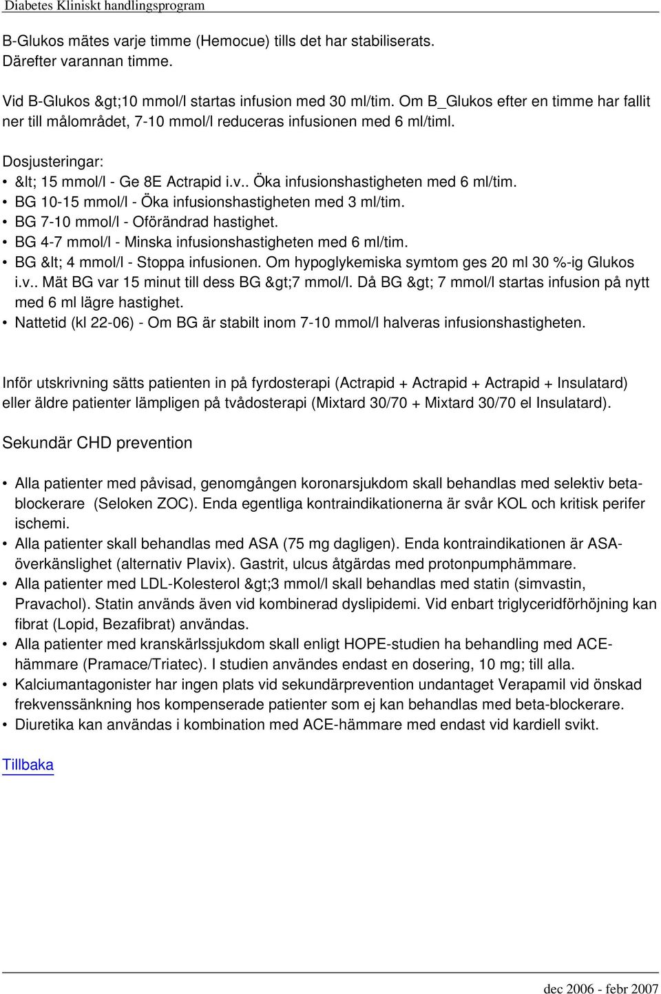 BG 10-15 mmol/l - Öka infusionshastigheten med 3 ml/tim. BG 7-10 mmol/l - Oförändrad hastighet. BG 4-7 mmol/l - Minska infusionshastigheten med 6 ml/tim. BG < 4 mmol/l - Stoppa infusionen.