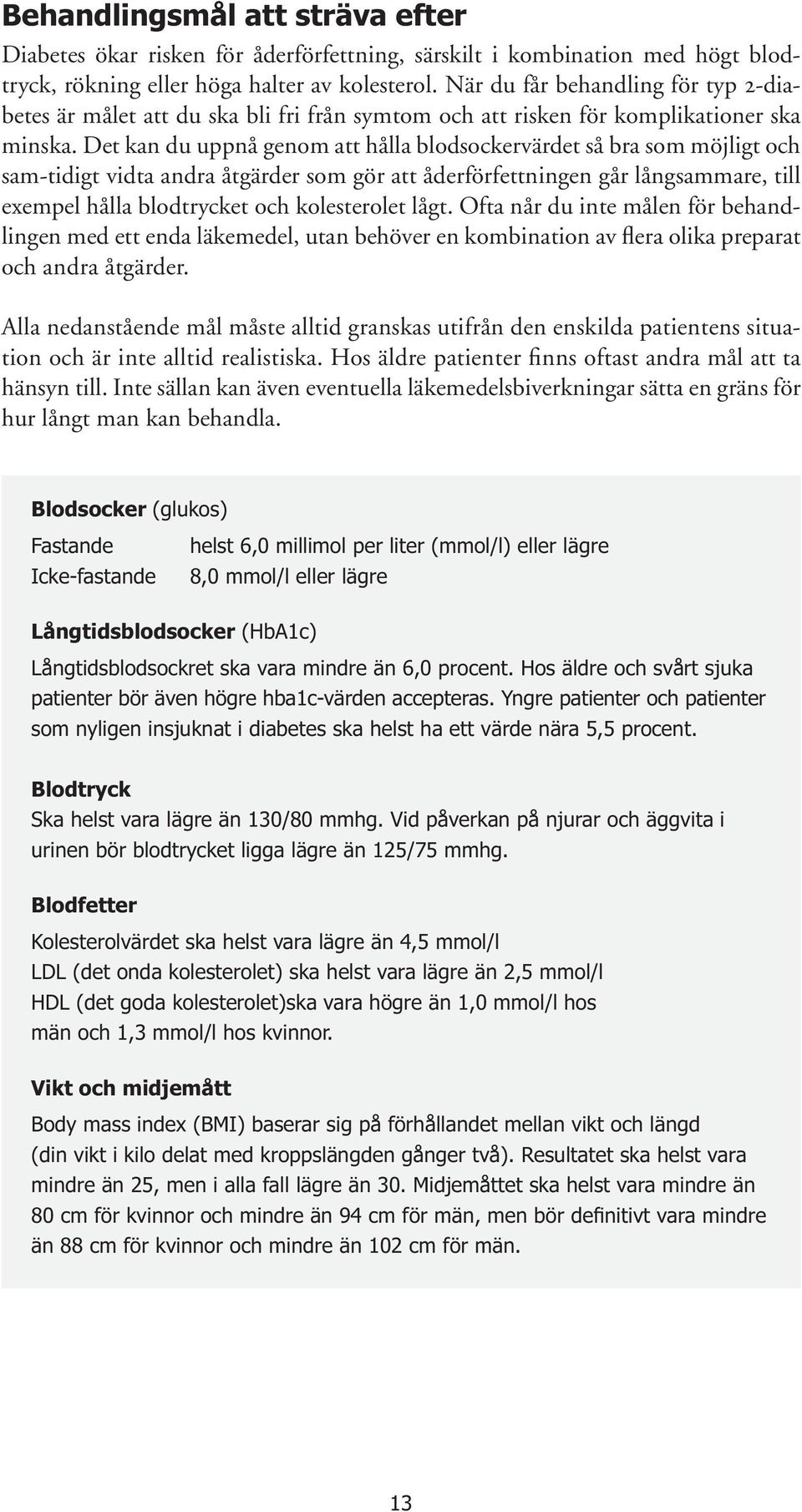 Det kan du uppnå genom att hålla blodsockervärdet så bra som möjligt och sam-tidigt vidta andra åtgärder som gör att åderförfettningen går långsammare, till exempel hålla blodtrycket och kolesterolet