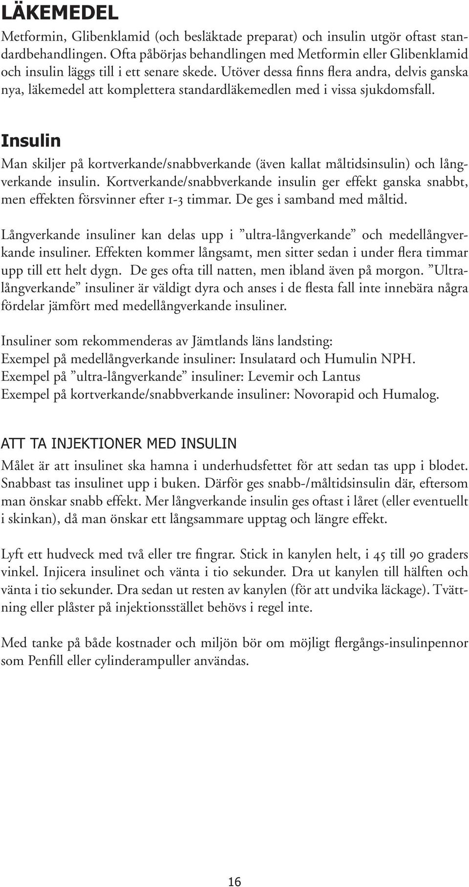 Utöver dessa finns flera andra, delvis ganska nya, läkemedel att komplettera standardläkemedlen med i vissa sjukdomsfall.