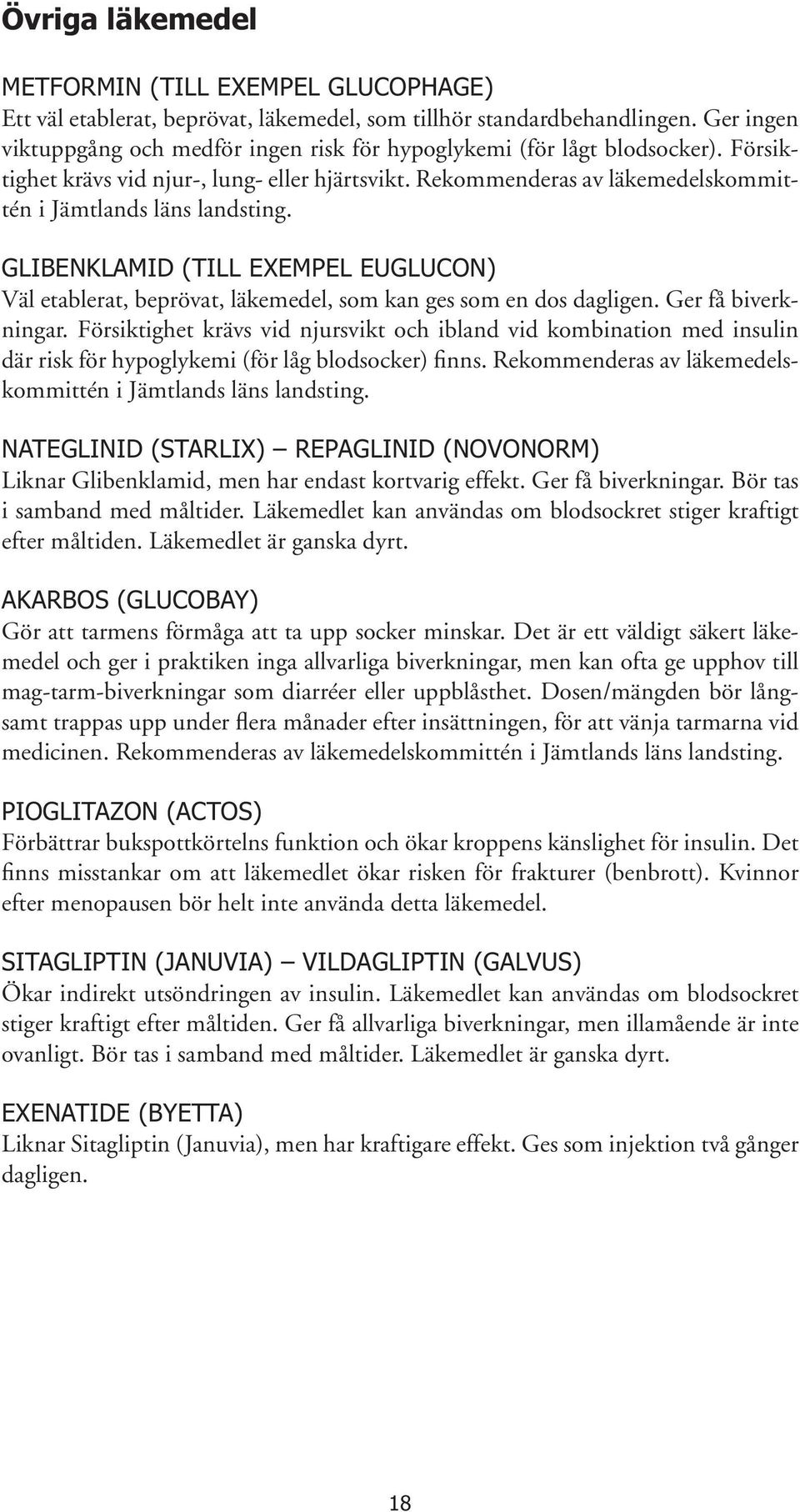 Rekommenderas av läkemedelskommittén i Jämtlands läns landsting. GLIBENKLAMID (TILL EXEMPEL EUGLUCON) Väl etablerat, beprövat, läkemedel, som kan ges som en dos dagligen. Ger få biverkningar.