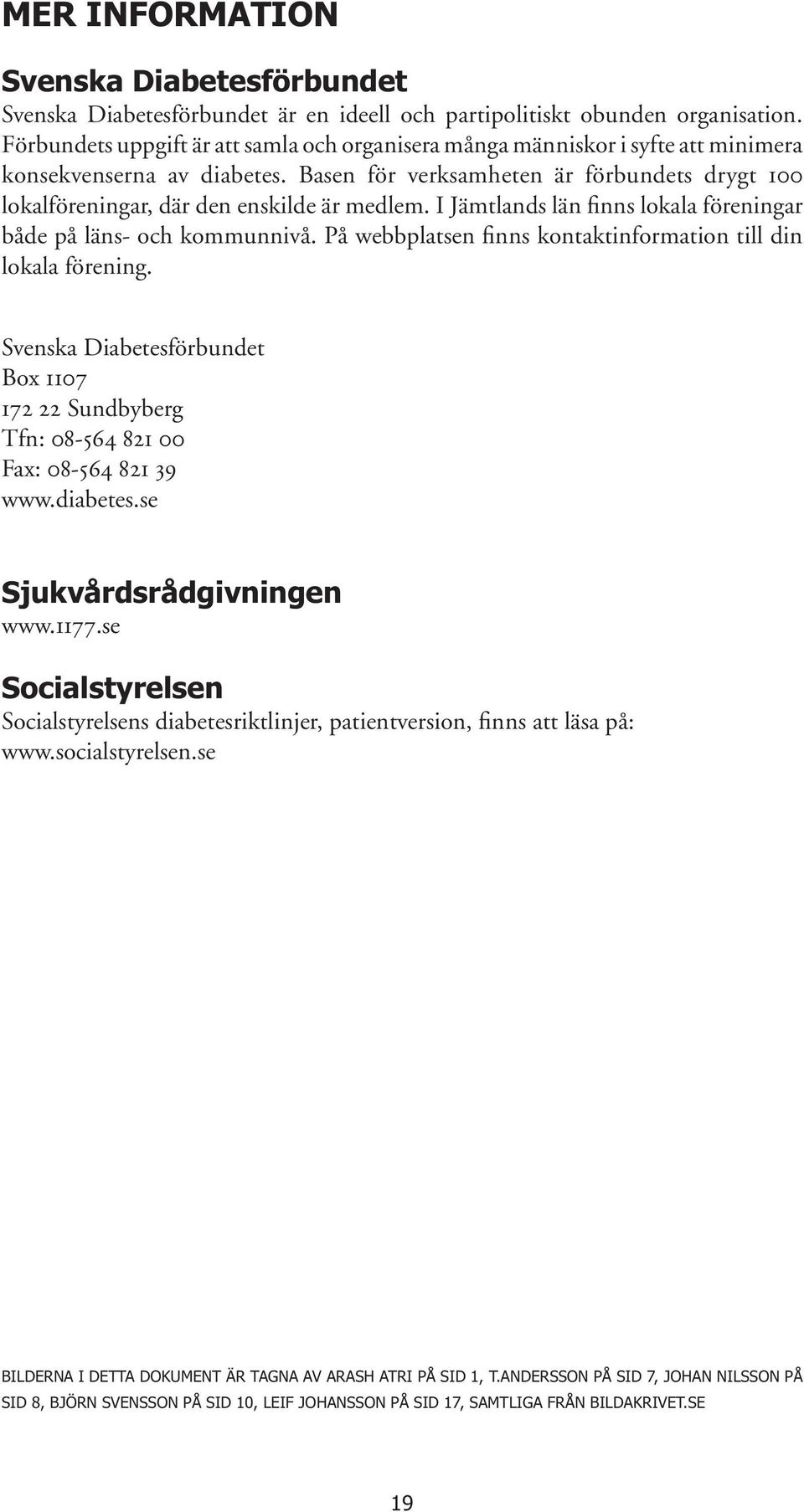 Basen för verksamheten är förbundets drygt 100 lokalföreningar, där den enskilde är medlem. I Jämtlands län finns lokala föreningar både på läns- och kommunnivå.