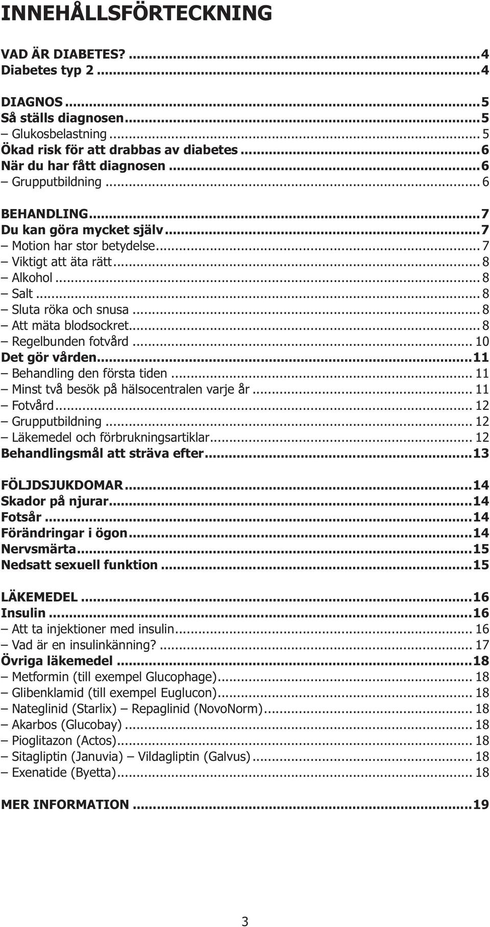 .. 8 Regelbunden fotvård... 10 Det gör vården...11 Behandling den första tiden... 11 Minst två besök på hälsocentralen varje år... 11 Fotvård... 12 Grupputbildning.