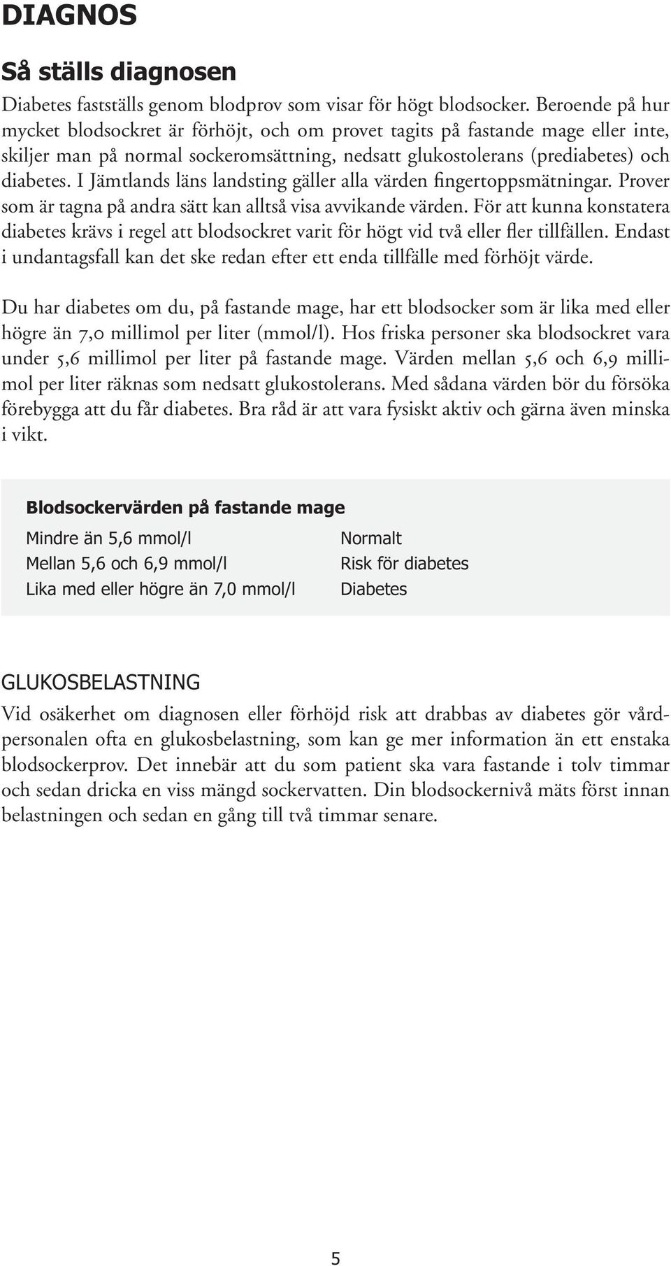 I Jämtlands läns landsting gäller alla värden fingertoppsmätningar. Prover som är tagna på andra sätt kan alltså visa avvikande värden.