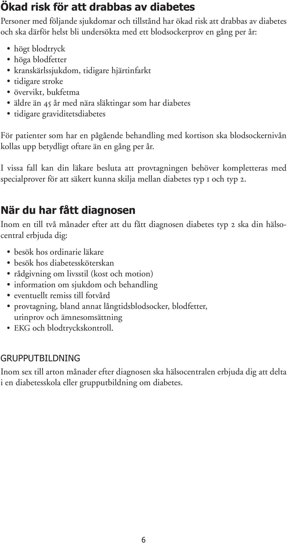 patienter som har en pågående behandling med kortison ska blodsockernivån kollas upp betydligt oftare än en gång per år.