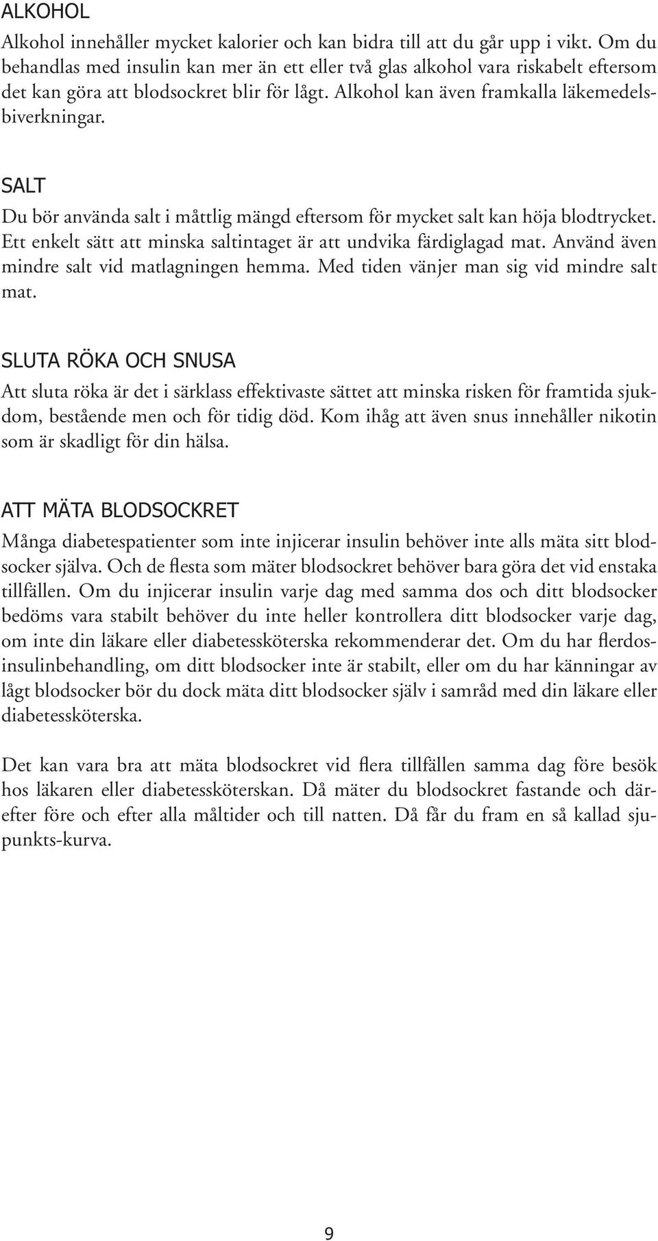 SALT Du bör använda salt i måttlig mängd eftersom för mycket salt kan höja blodtrycket. Ett enkelt sätt att minska saltintaget är att undvika färdiglagad mat.