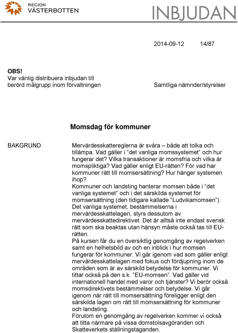 Hur hänger systemen ihop? Kommuner och landsting hanterar momsen både i det vanliga systemet och i det särskilda systemet för momsersättning (den tidigare kallade Ludvikamomsen ).