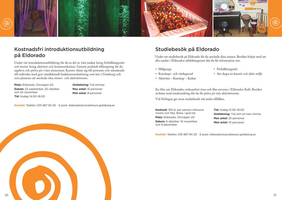 Kursen riktar sig till personer och närstående till individer med grav intellektuell funktionsnedsättning som bor i Göteborg och som planerar att använda våra sinnes- och aktivitetsrum.