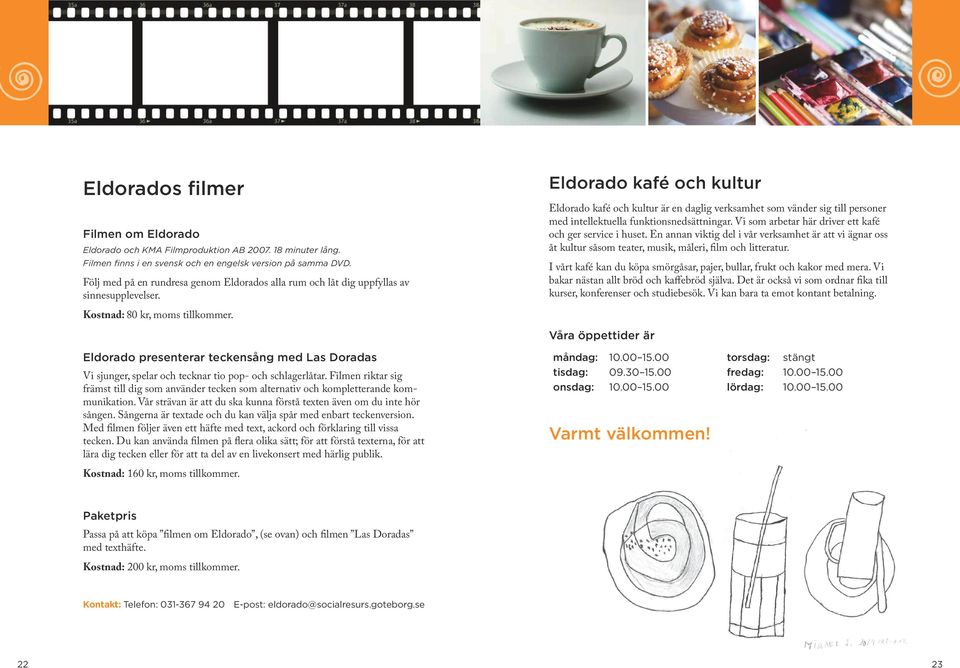 Eldorado kafé och kultur Eldorado kafé och kultur är en daglig verksamhet som vänder sig till personer med intellektuella funktionsnedsättningar.