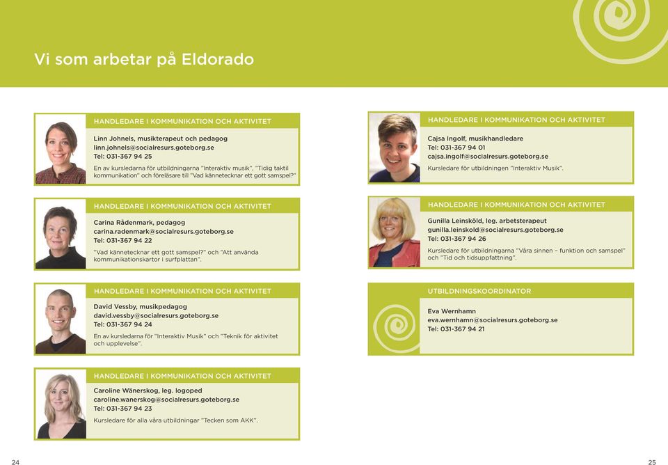 HANDLEDARE I KOMMUNIKATION OCH AKTIVITET Cajsa Ingolf, musikhandledare Tel: 031-367 94 01 cajsa.ingolf@socialresurs.goteborg.se Kursledare för utbildningen Interaktiv Musik.
