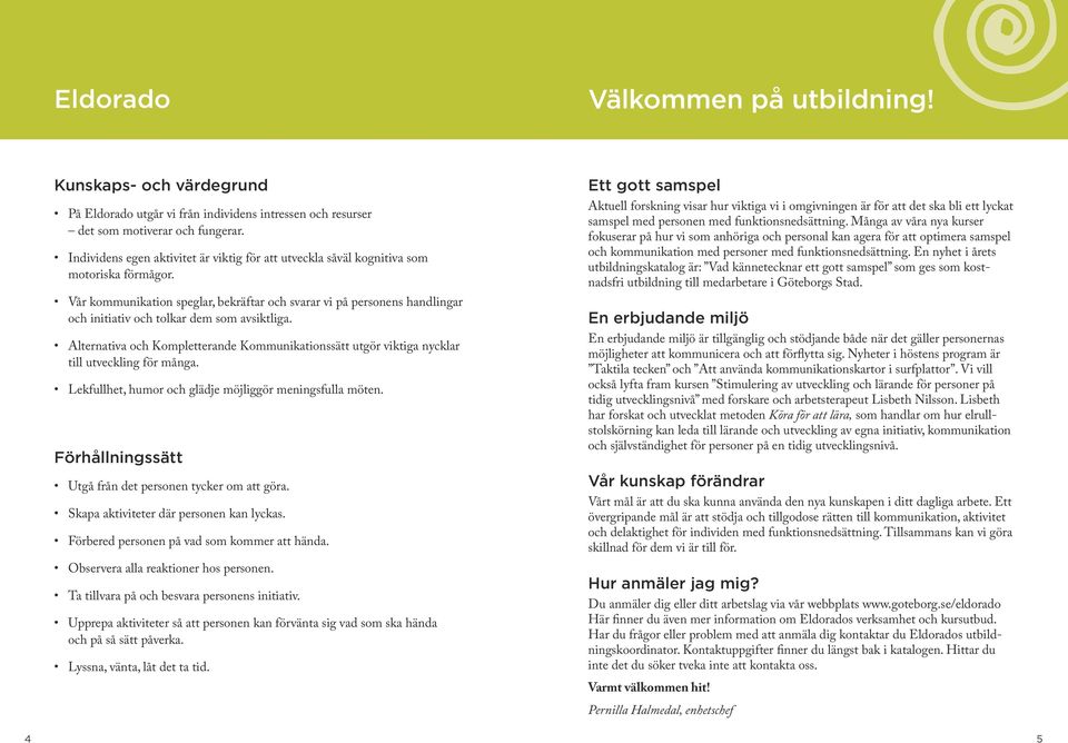 Vår kommunikation speglar, bekräftar och svarar vi på personens handlingar och initiativ och tolkar dem som avsiktliga.