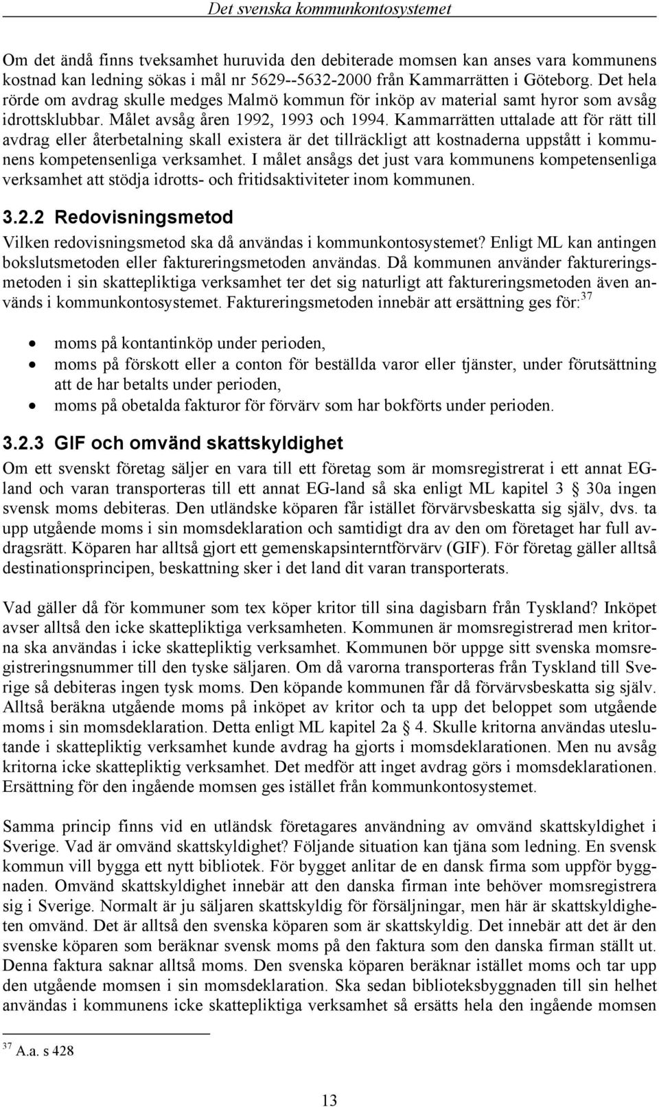 Kammarrätten uttalade att för rätt till avdrag eller återbetalning skall existera är det tillräckligt att kostnaderna uppstått i kommunens kompetensenliga verksamhet.