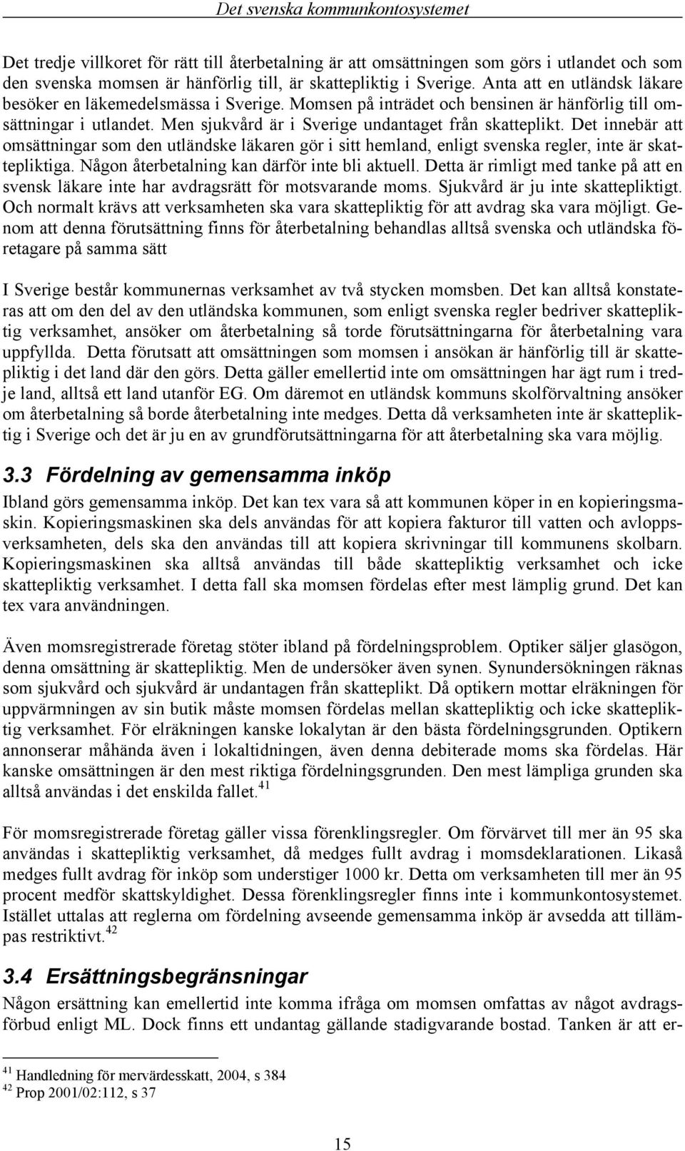 Det innebär att omsättningar som den utländske läkaren gör i sitt hemland, enligt svenska regler, inte är skattepliktiga. Någon återbetalning kan därför inte bli aktuell.