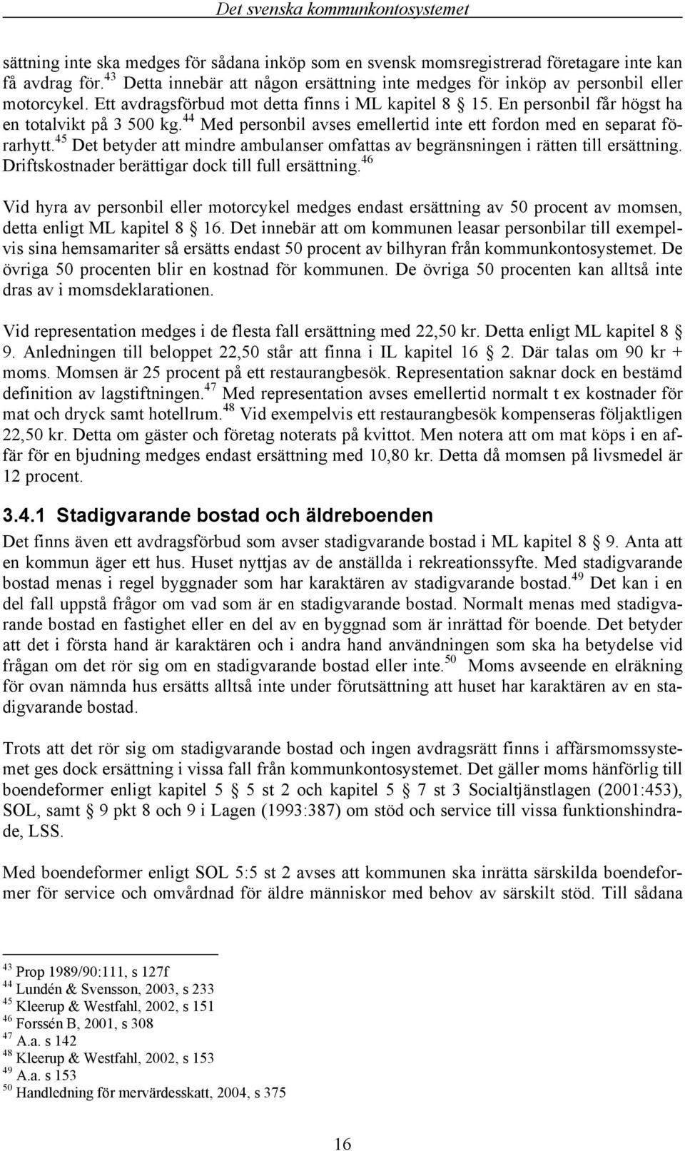 45 Det betyder att mindre ambulanser omfattas av begränsningen i rätten till ersättning. Driftskostnader berättigar dock till full ersättning.