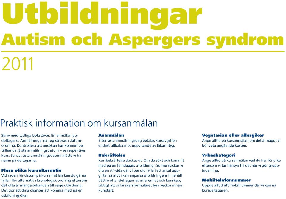 Flera olika kursalternativ Vid raden för datum på kursanmälan kan du gärna fylla i fler alternativ i kronologisk ordning eftersom det ofta är många sökanden till varje utbildning.