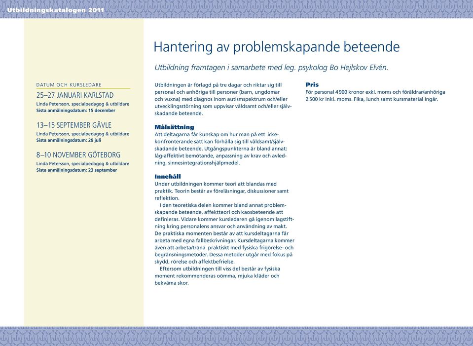 anmälningsdatum: 29 juli 8 10 NOVEMBER GÖTEBORG Linda Petersson, specialpedagog & utbildare Sista anmälningsdatum: 23 september Utbildningen är förlagd på tre dagar och riktar sig till personal och