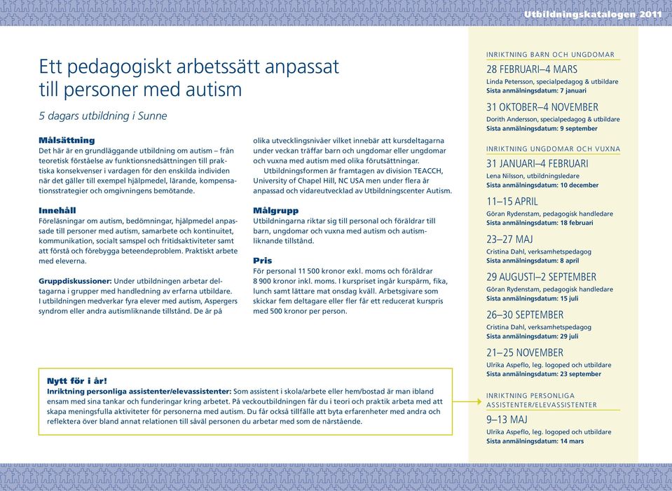 Föreläsningar om autism, bedömningar, hjälpmedel anpassade till personer med autism, samarbete och kontinuitet, kommunikation, socialt samspel och fritidsaktiviteter samt att förstå och förebygga