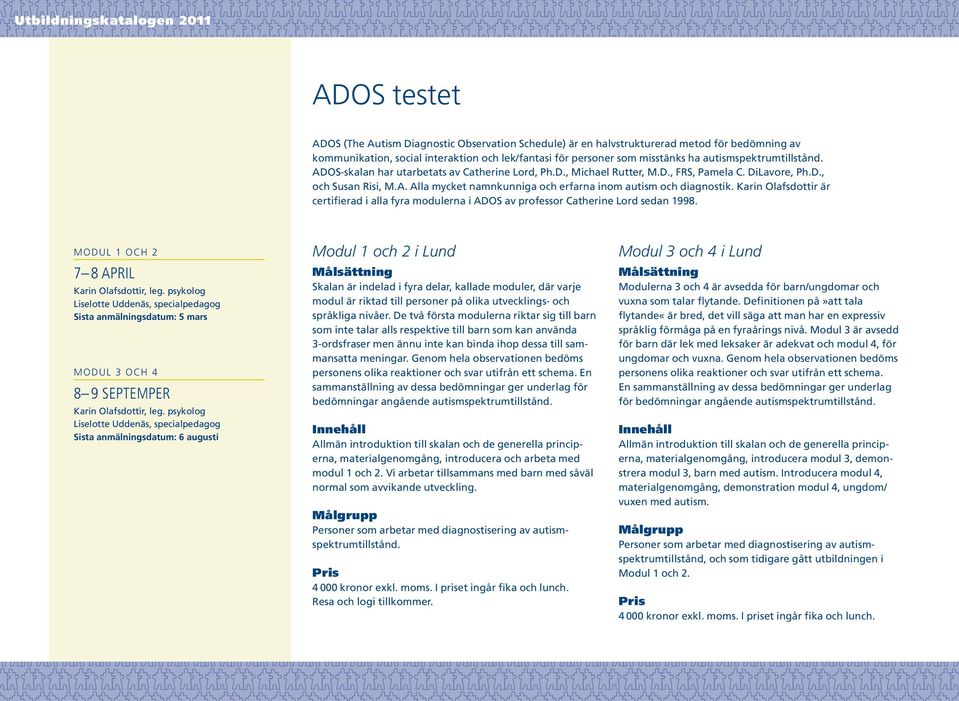 Karin Olafsdottir är certifierad i alla fyra modulerna i ADOS av professor Catherine Lord sedan 1998. MODUL 1 OCH 2 7 8 APRIL Karin Olafsdottir, leg.