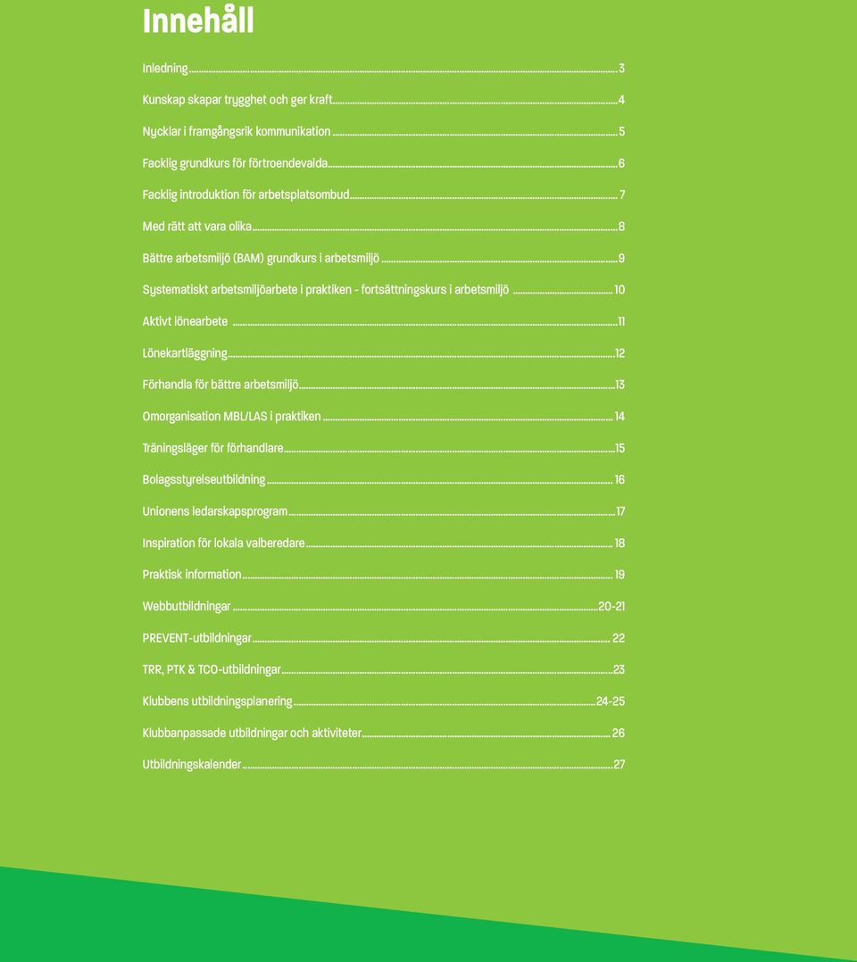 ..11 Lönekartläggning...12 Förhandla för bättre arbetsmiljö...13 Omorganisation MBL/LAS i praktiken... 14 Träningsläger för förhandlare...15 Bolagsstyrelseutbildning... 16 Unionens ledarskapsprogram.