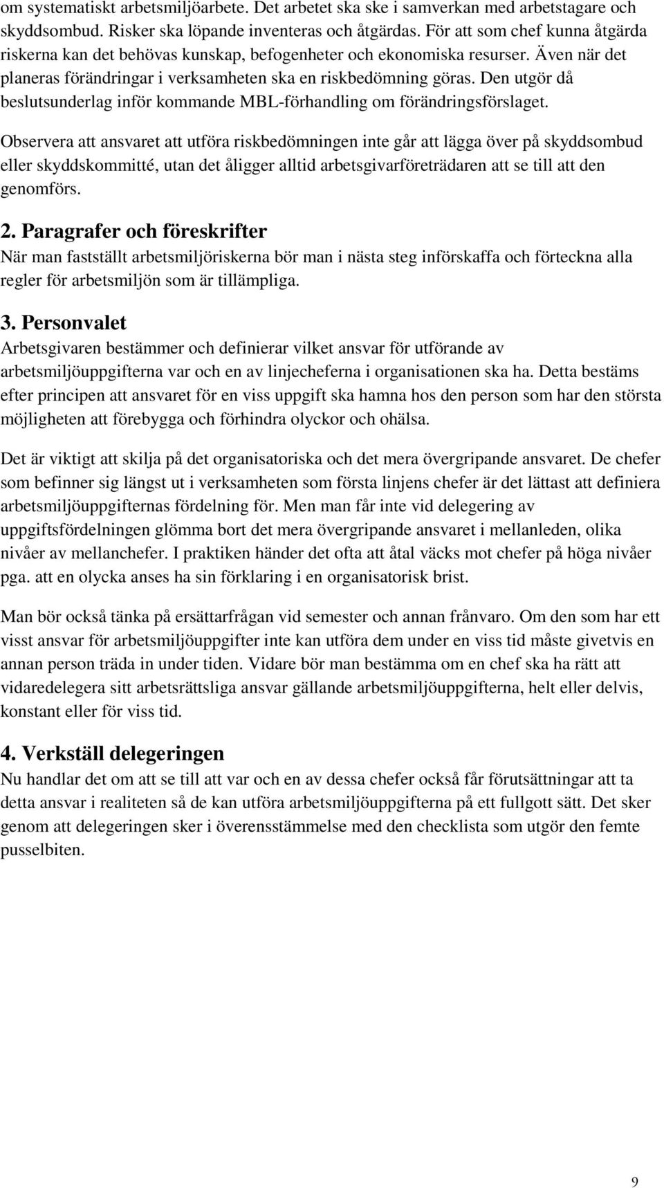 Den utgör då beslutsunderlag inför kommande MBL-förhandling om förändringsförslaget.