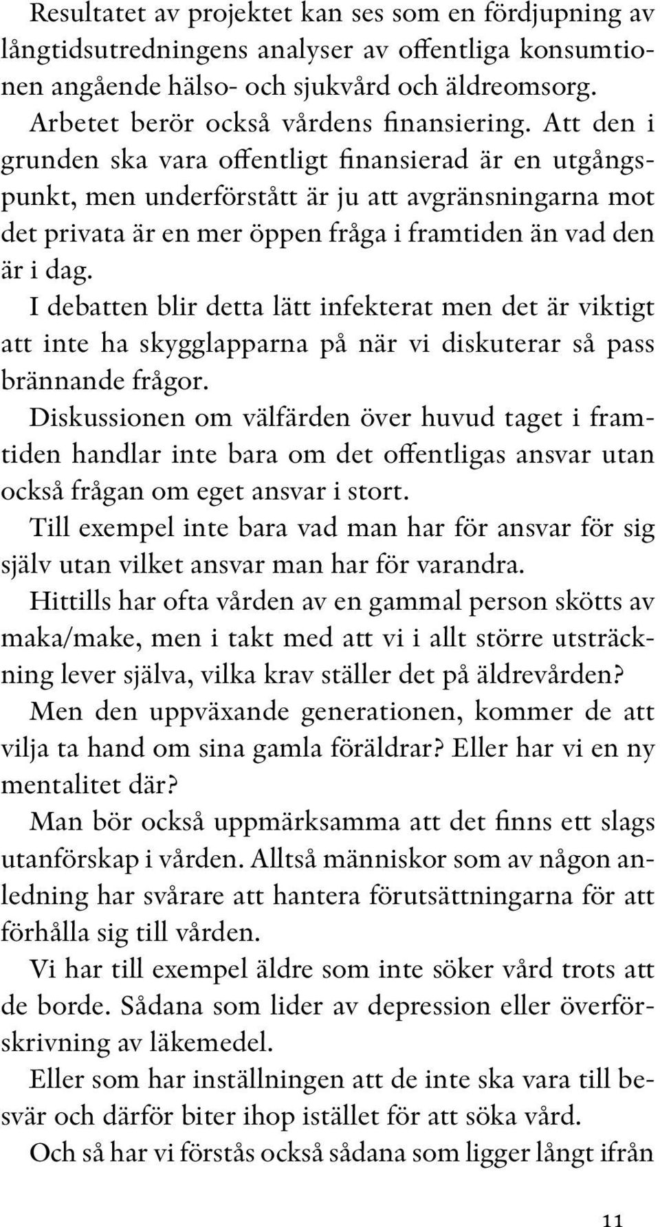 I debatten blir detta lätt infekterat men det är viktigt att inte ha skygglapparna på när vi diskuterar så pass brännande frågor.