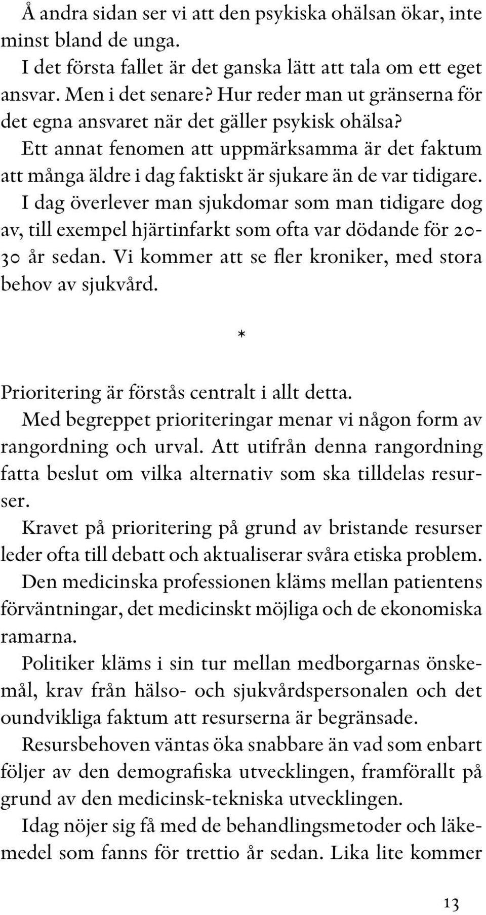 I dag överlever man sjukdomar som man tidigare dog av, till exempel hjärtinfarkt som ofta var dödande för 20-30 år sedan. Vi kommer att se fler kroniker, med stora behov av sjukvård.