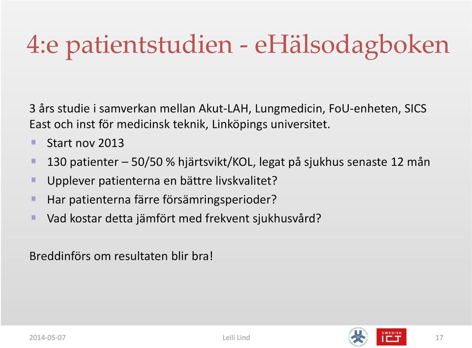 Start nov 2013 130 patienter 50/50 % hjärtsvikt/kol, legat på sjukhus senaste 12 mån Upplever patienterna en