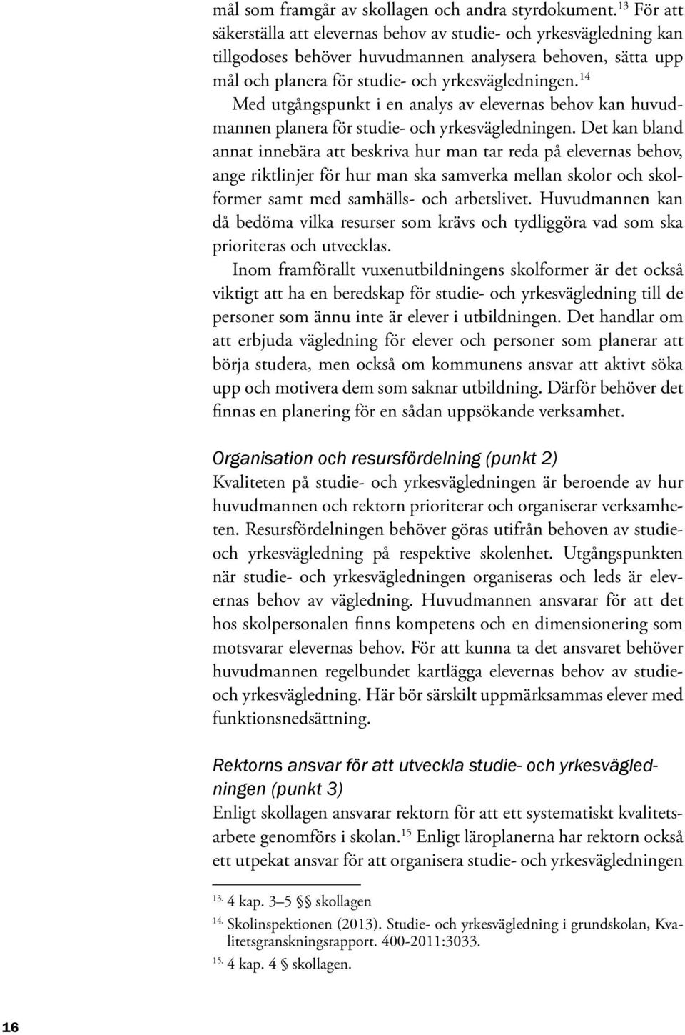 14 Med utgångspunkt i en analys av elevernas behov kan huvudmannen planera för studie- och yrkesvägledningen.