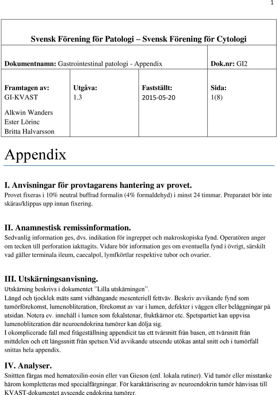 Provet fixeras i 10% neutral buffrad formalin (4% formaldehyd) i minst 24 timmar. Preparatet bör inte skäras/klippas upp innan fixering. II. Anamnestisk remissinformation.