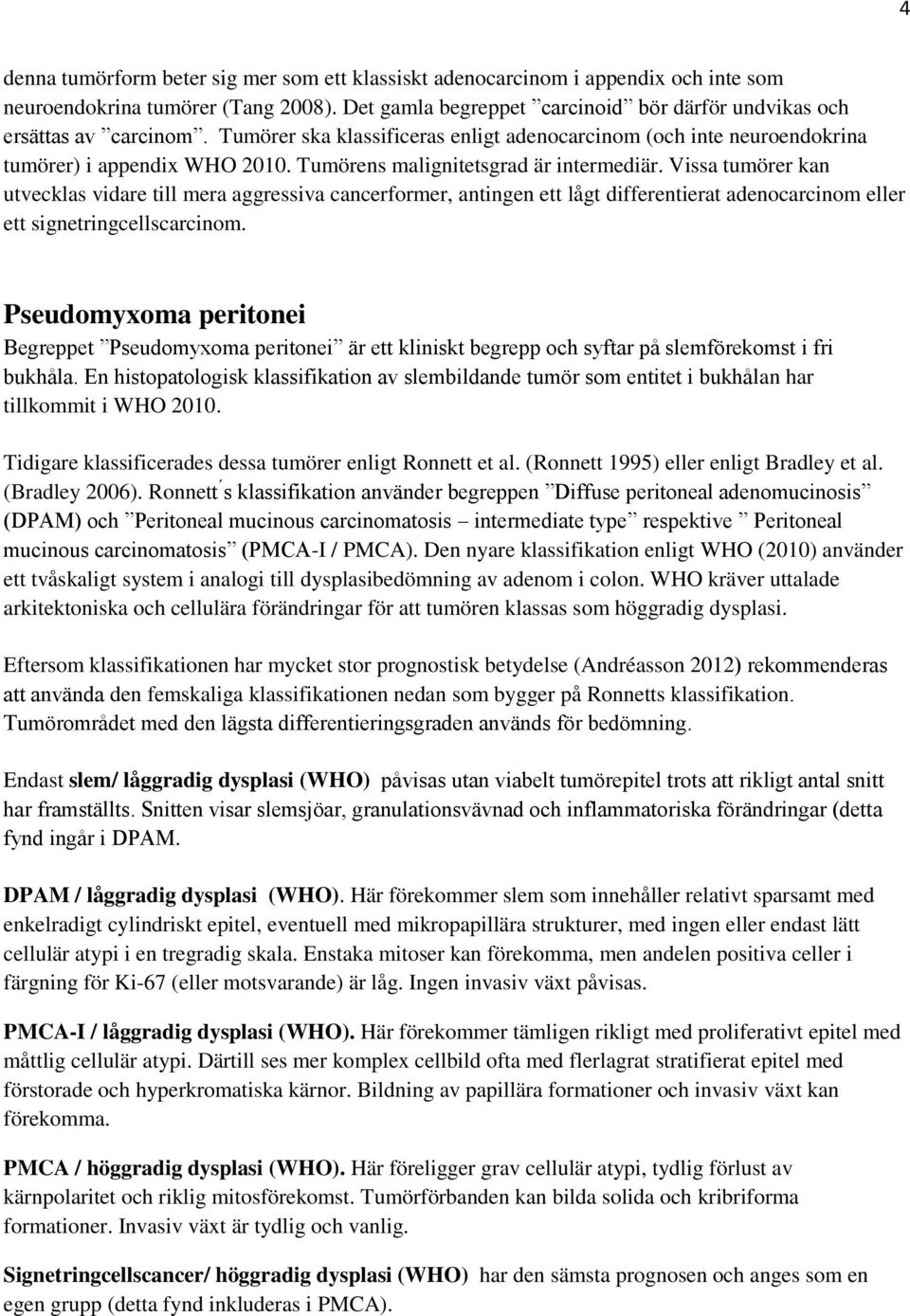 Tumörens malignitetsgrad är intermediär. Vissa tumörer kan utvecklas vidare till mera aggressiva cancerformer, antingen ett lågt differentierat adenocarcinom eller ett signetringcellscarcinom.