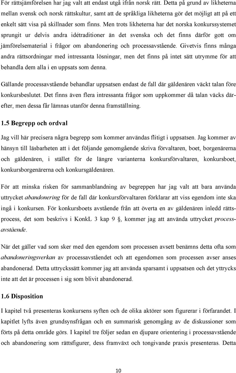 Men trots likheterna har det norska konkurssystemet sprungit ur delvis andra idétraditioner än det svenska och det finns därför gott om jämförelsematerial i frågor om abandonering och