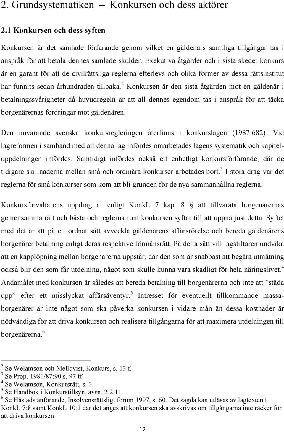 Exekutiva åtgärder och i sista skedet konkurs är en garant för att de civilrättsliga reglerna efterlevs och olika former av dessa rättsinstitut har funnits sedan århundraden tillbaka.