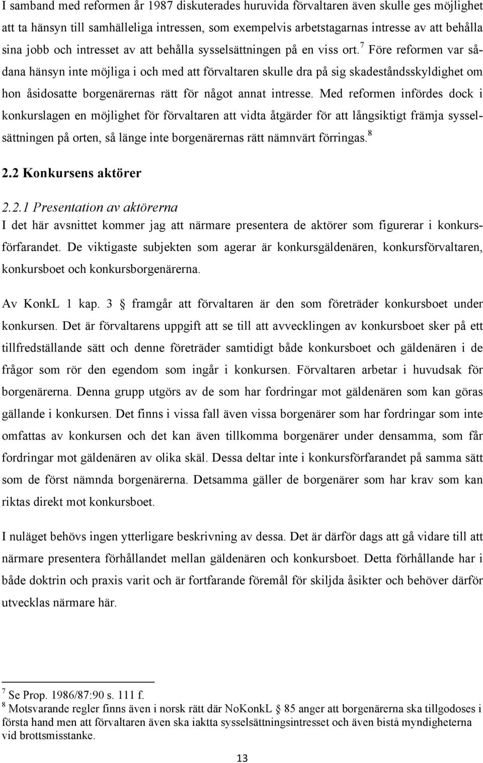 7 Före reformen var sådana hänsyn inte möjliga i och med att förvaltaren skulle dra på sig skadeståndsskyldighet om hon åsidosatte borgenärernas rätt för något annat intresse.