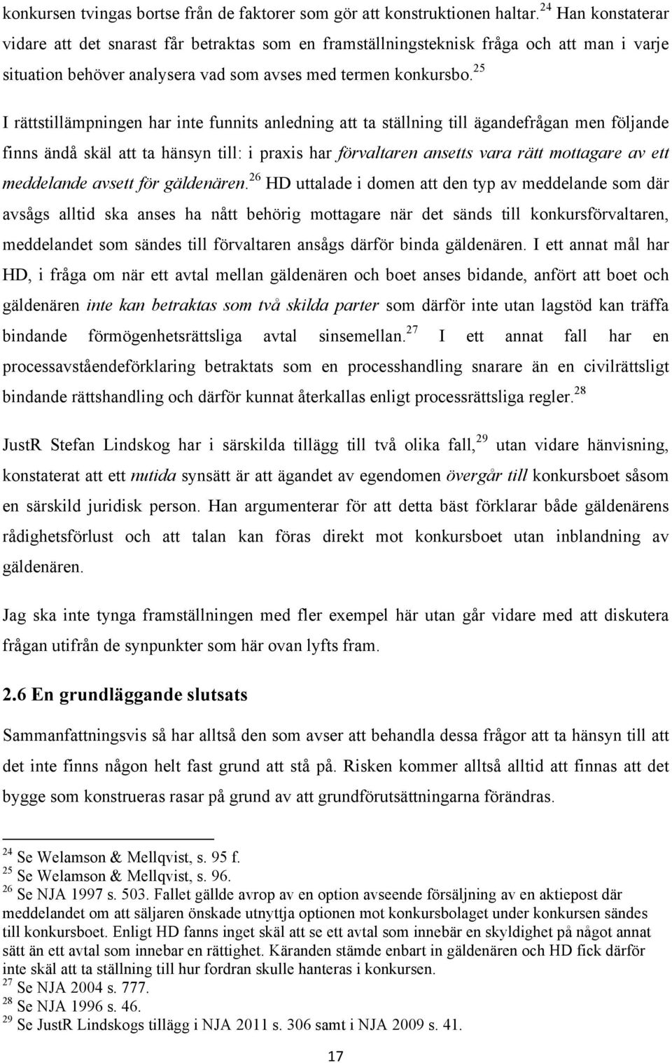 25 I rättstillämpningen har inte funnits anledning att ta ställning till ägandefrågan men följande finns ändå skäl att ta hänsyn till: i praxis har förvaltaren ansetts vara rätt mottagare av ett