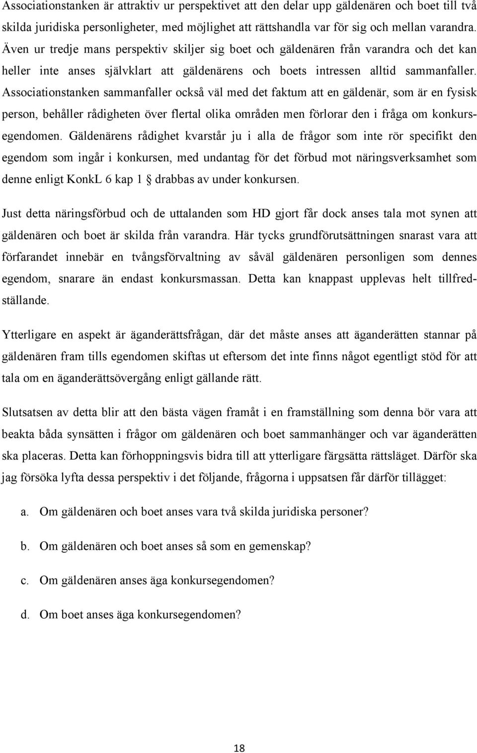 Associationstanken sammanfaller också väl med det faktum att en gäldenär, som är en fysisk person, behåller rådigheten över flertal olika områden men förlorar den i fråga om konkursegendomen.