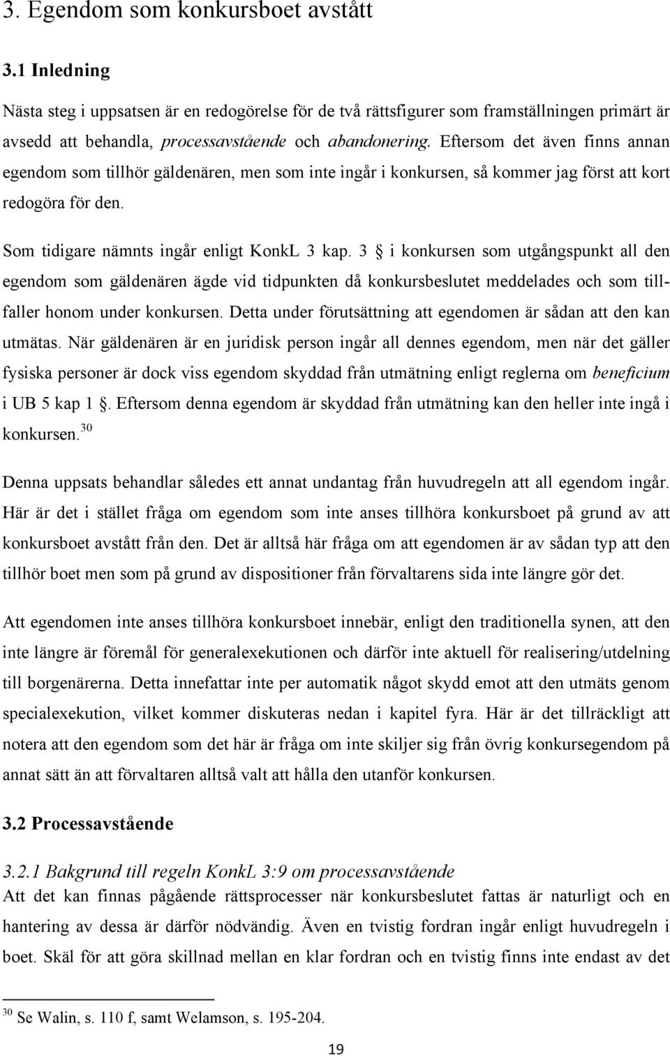 3 i konkursen som utgångspunkt all den egendom som gäldenären ägde vid tidpunkten då konkursbeslutet meddelades och som tillfaller honom under konkursen.