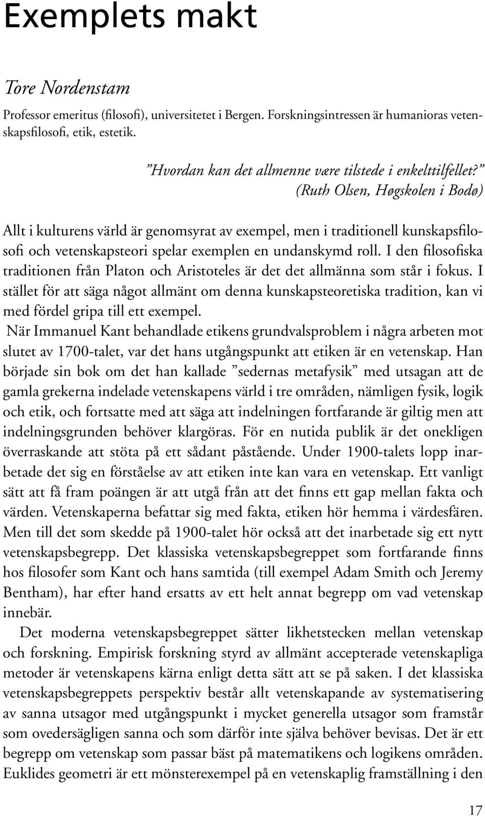 (Ruth Olsen, Høgskolen i Bodø) Allt i kulturens värld är genomsyrat av exempel, men i traditionell kunskapsfilosofi och vetenskapsteori spelar exemplen en undanskymd roll.