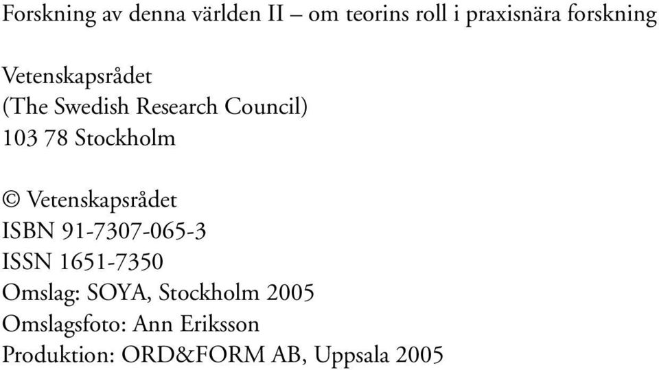 Research Council) 103 78 Stockholm Vetenskapsrådet ISBN Vetenskapsrådet 91-7307-065-3 ISBN ISSN 1651-7350 91-7307-011-4