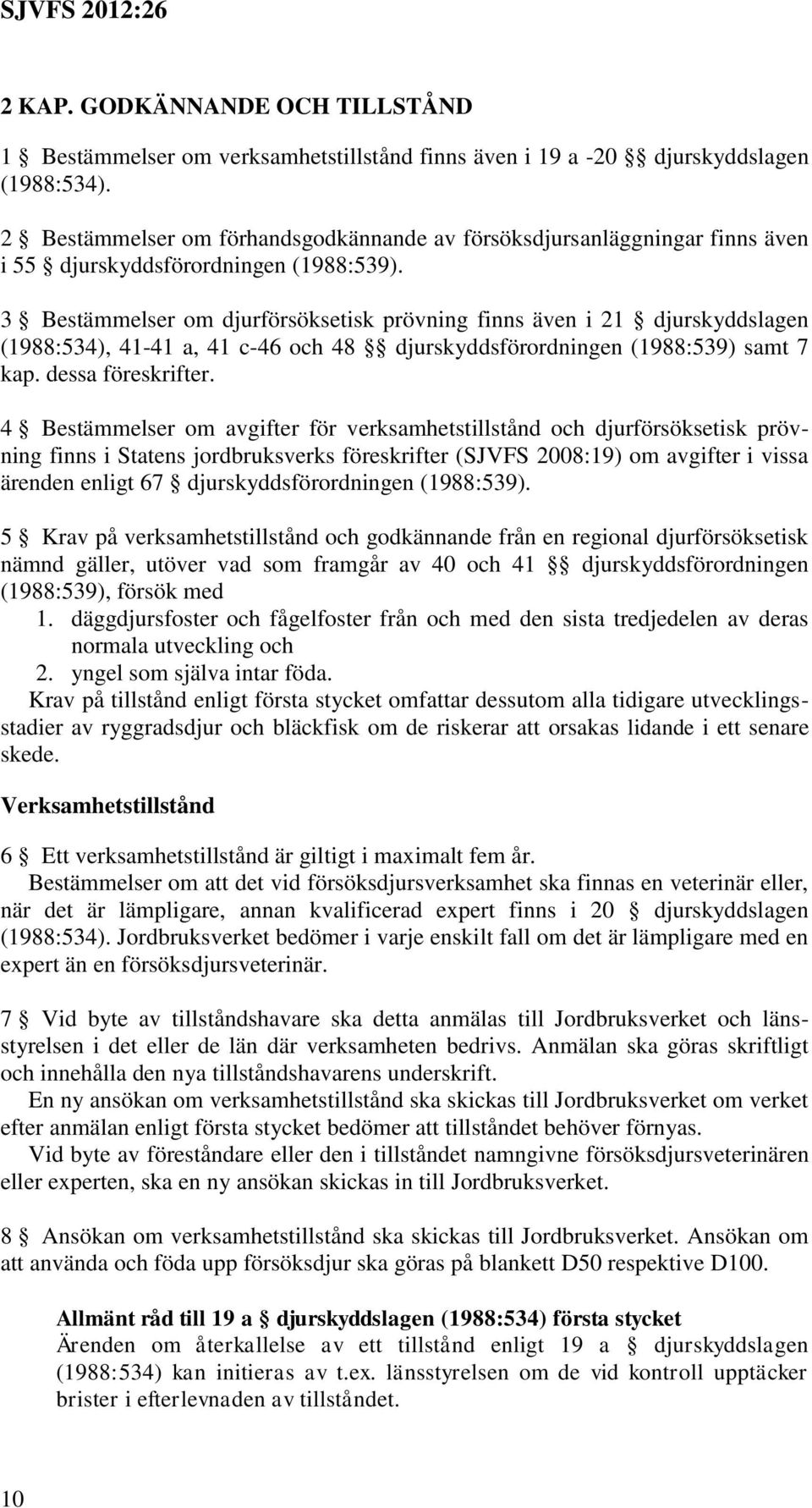 3 Bestämmelser om djurförsöksetisk prövning finns även i 21 djurskyddslagen (1988:534), 41-41 a, 41 c-46 och 48 djurskyddsförordningen (1988:539) samt 7 kap. dessa föreskrifter.