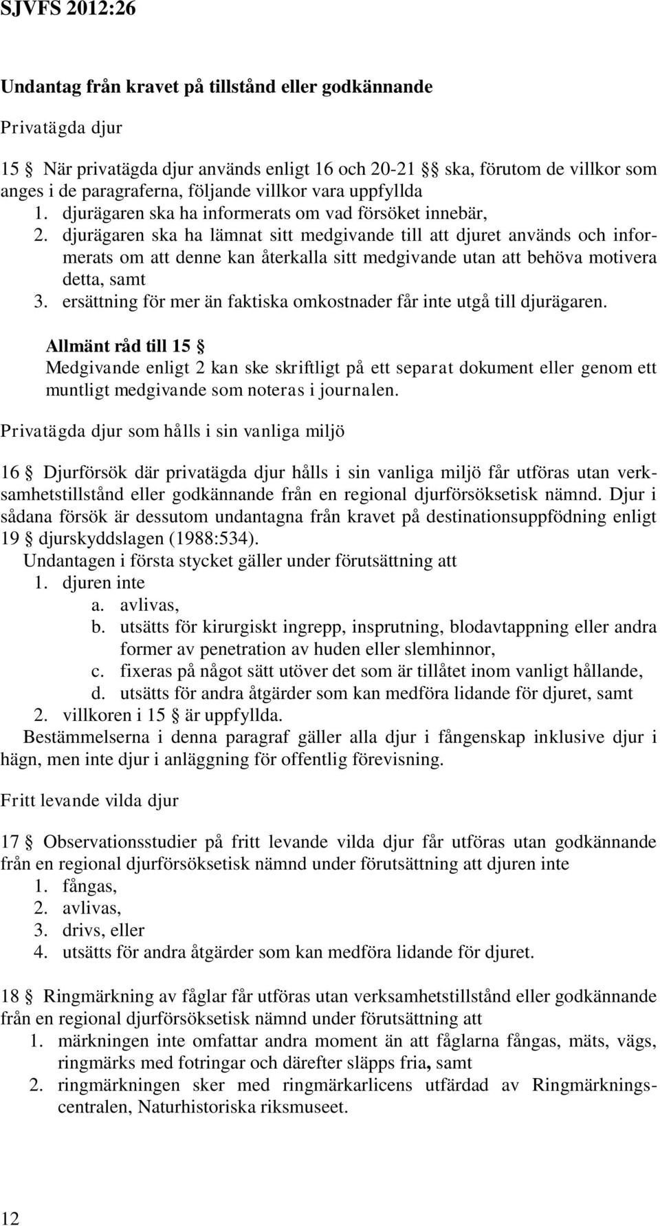 djurägaren ska ha lämnat sitt medgivande till att djuret används och informerats om att denne kan återkalla sitt medgivande utan att behöva motivera detta, samt 3.