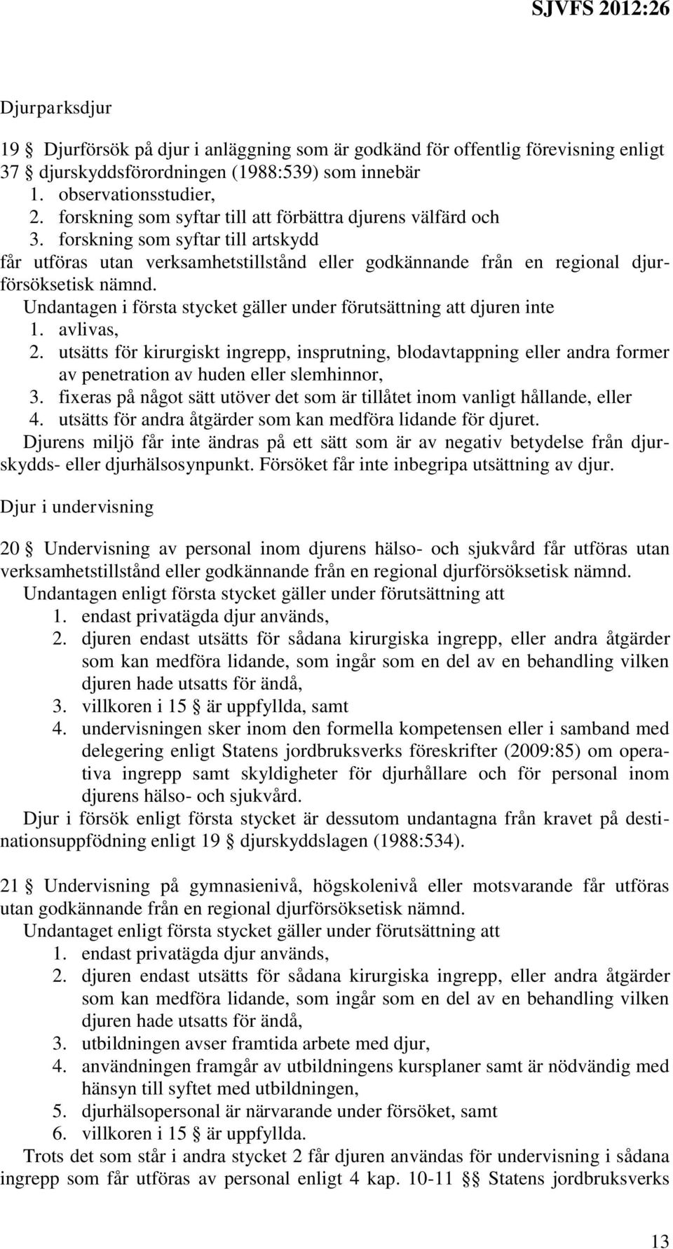 Undantagen i första stycket gäller under förutsättning att djuren inte 1. avlivas, 2.