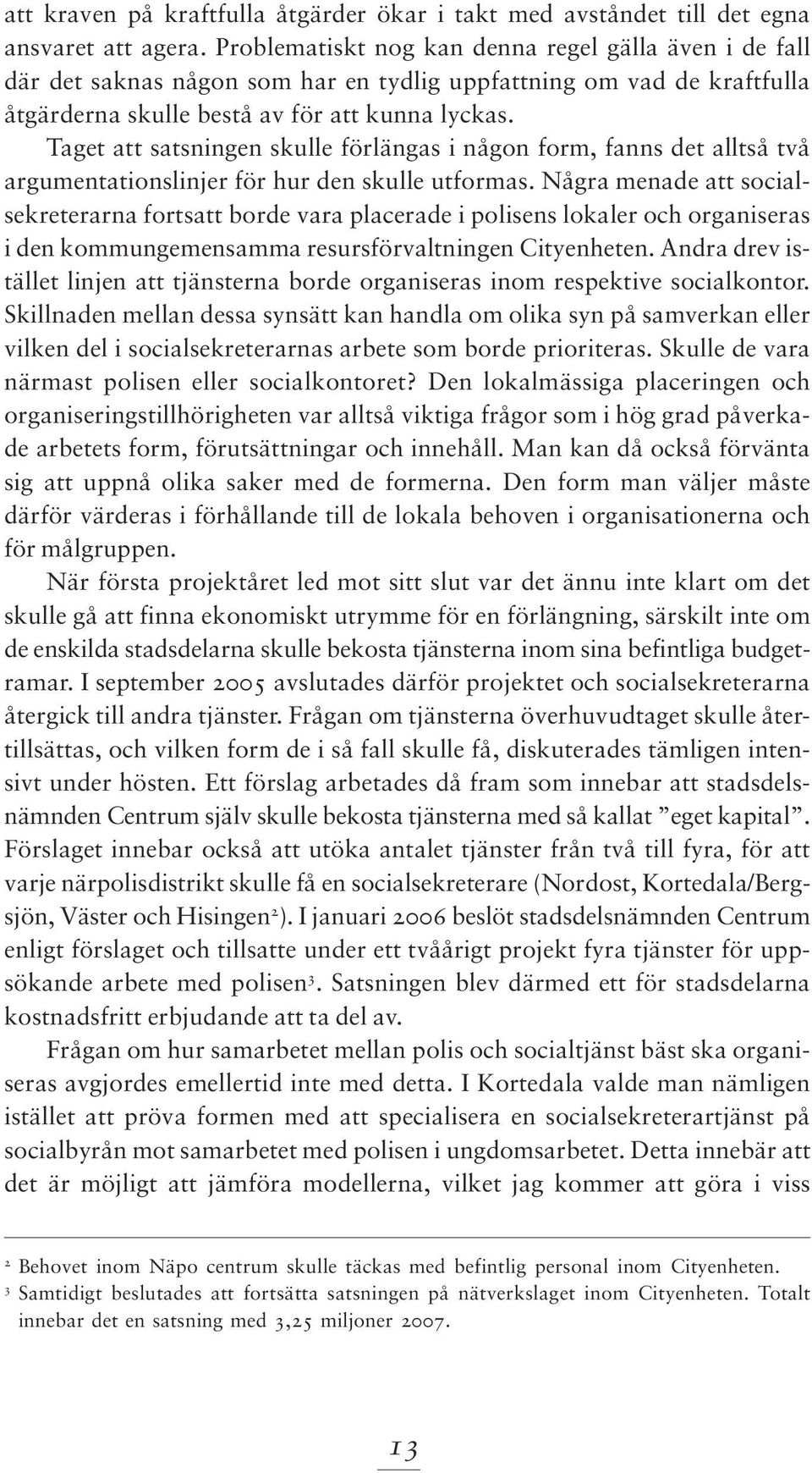 Taget att satsningen skulle förlängas i någon form, fanns det alltså två argumentationslinjer för hur den skulle utformas.