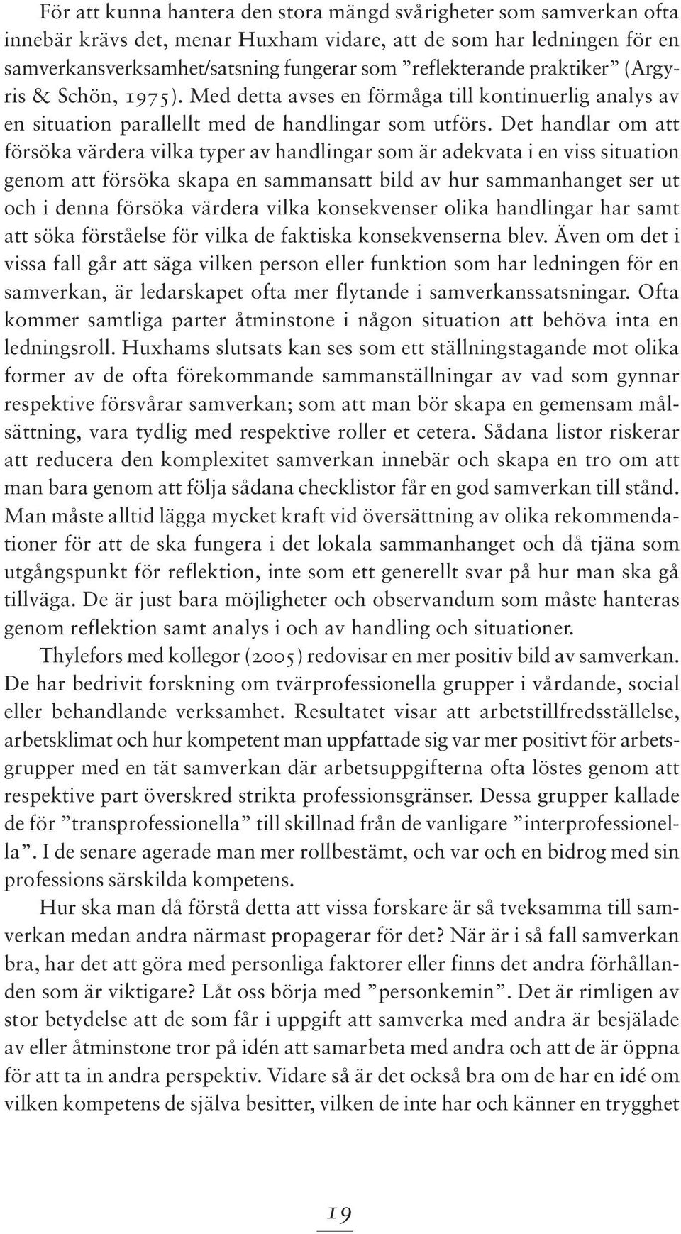 Det handlar om att försöka värdera vilka typer av handlingar som är adekvata i en viss situation genom att försöka skapa en sammansatt bild av hur sammanhanget ser ut och i denna försöka värdera