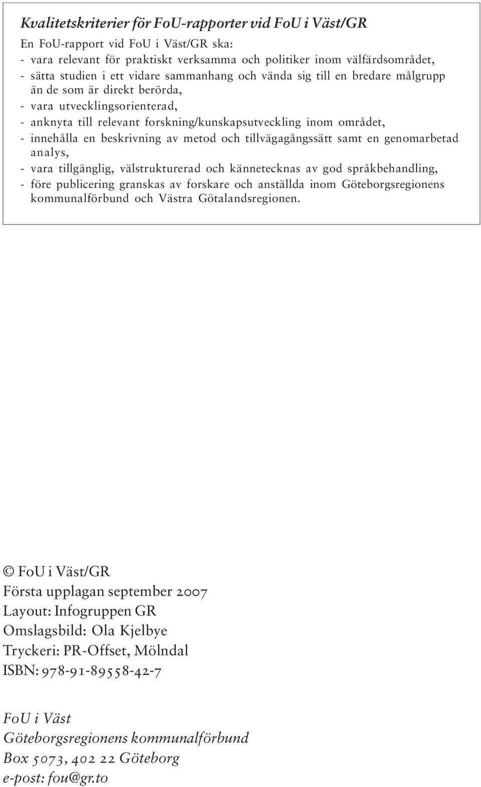 beskrivning av metod och tillvägagångssätt samt en genomarbetad analys, - vara tillgänglig, välstrukturerad och kännetecknas av god språkbehandling, - före publicering granskas av forskare och