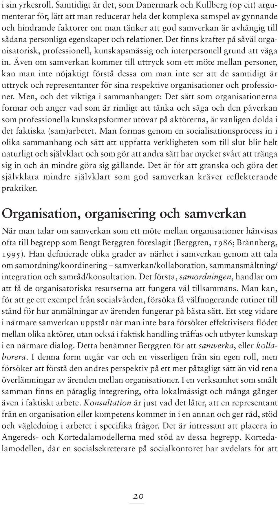 till sådana personliga egenskaper och relationer. Det finns krafter på såväl organisatorisk, professionell, kunskapsmässig och interpersonell grund att väga in.