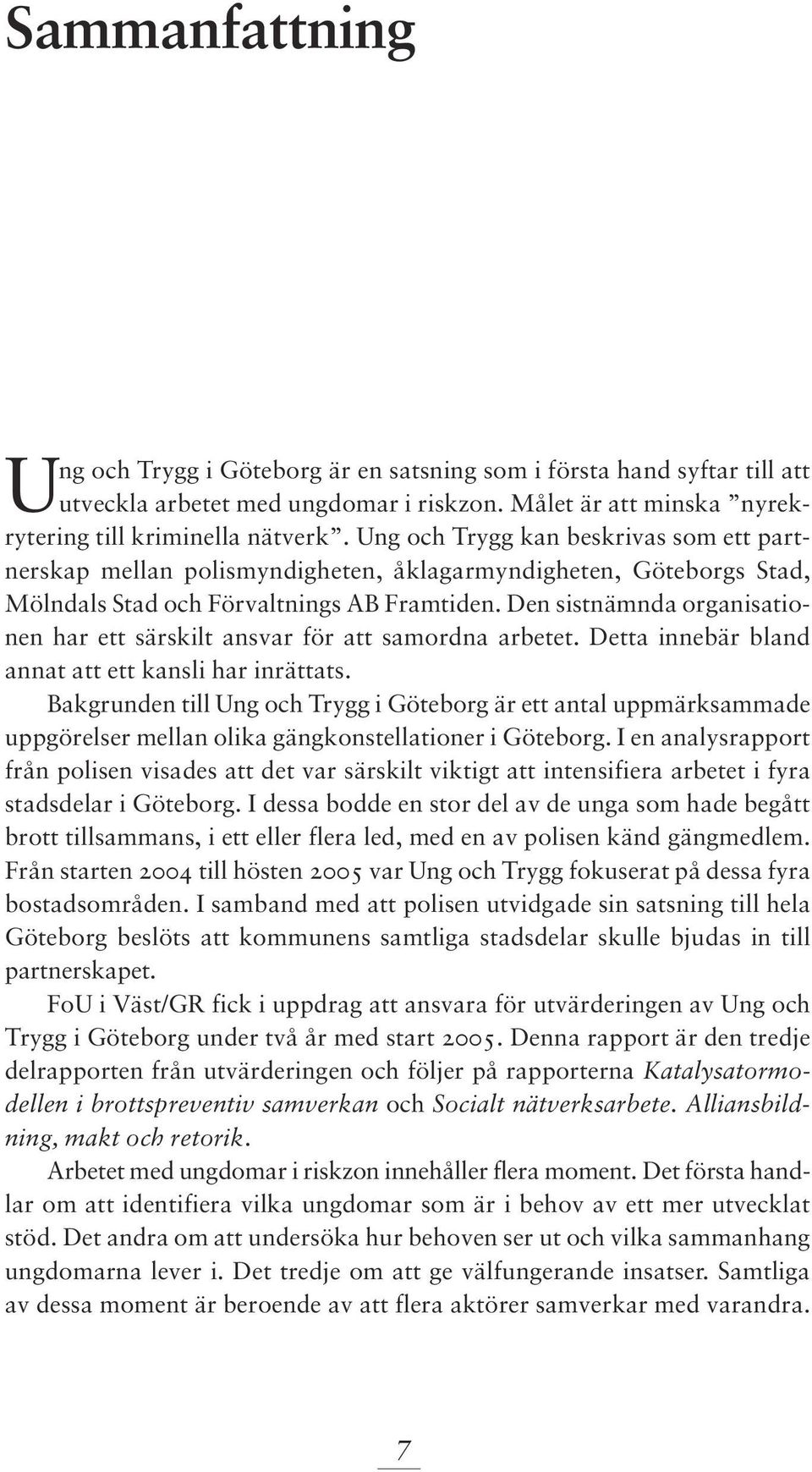 Den sistnämnda organisationen har ett särskilt ansvar för att samordna arbetet. Detta innebär bland annat att ett kansli har inrättats.